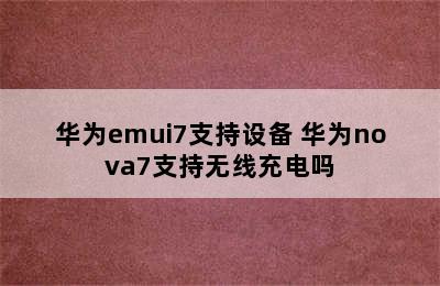 华为emui7支持设备 华为nova7支持无线充电吗